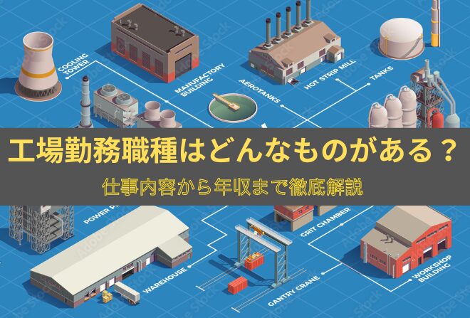 工場勤務職種はどんなものがある？仕事内容から年収まで徹底解説